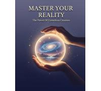 Master Your Reality: The Power Of Conscious Creation