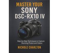 Master Your Sony DSC-RX10 IV: Step-by-Step Techniques to Capture Stunning Photos and Videos