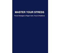 Master Your Stress: Proven Strategies to Regain Calm, Focus & Resilience