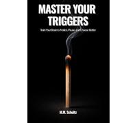 MASTER YOUR TRIGGERS: Training Your Brain to Notice, Pause, and Choose Better