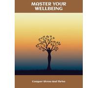 Master Your Wellbeing: Conquer Stress And Thrive
