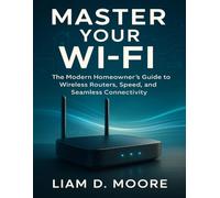 MASTER YOUR WI-FI: The Modern Homeowner’s Guide to Wireless Routers, Speed, and Seamless Connectivity