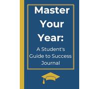 Master Your Year: A Student's Guide to Success Journal (Blue): Your Ultimate Planner for Academic Excellence and Personal Development. Prompts & Guidance from Start to Finish