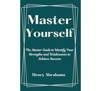 Master Yourself: The Master Guide to Identify Your Strengths and Weaknesses to Achieve Success: 22