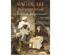Masterchef Pellegrino Artusi. L'arte di mangiare bene in Toscana