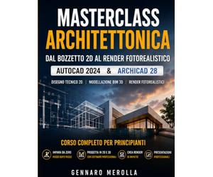 Masterclass Architettonica: Dal Bozzetto 2D al Render Fotorealistico con AutoCAD 2024 & ArchiCAD 28: Questo manuale non è solo un corso, ma un investimento nel tuo futuro professionale dalla A alla Z