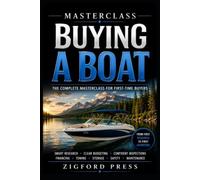 MASTERCLASS: BUYING A BOAT: The Complete Beginner’s Guide to Choosing, Evaluating, Financing, and Buying the Right Boat From First-Time Shopper to Confident Boat Owner