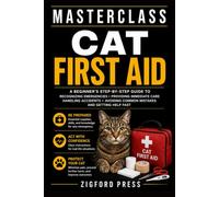 MASTERCLASS: CAT FIRST AID: A Beginner’s Guide to Recognizing Emergencies, Providing First Aid & Protecting Your Cat