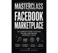 Masterclass: Facebook Marketplace: Your Step-by-Step Roadmap to Buying Smarter, Selling Better, and Finding Hidden Deals