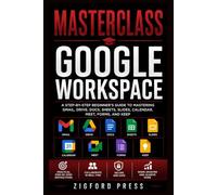 MASTERCLASS: Google Workspace: The Complete Step-by-Step Guide from Beginner to Confident User