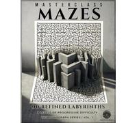 Masterclass Mazes: 90 Refined Labyrinths for the Focused Mind. Expert-Level Puzzle Collection for Adults (The Monograph Series | Vol. 1)