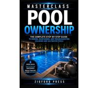 Masterclass: Pool Ownership: The Complete Step-by-Step Guide to Owning, Maintaining, and Troubleshooting Chlorine and Saltwater Pools