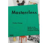 Masterclass: Product Design: Guide to the World's Leading Graduate Schools
