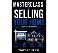 Masterclass: Selling Your Home: Your Step-by-Step Roadmap to Preparing, Pricing, Marketing, Negotiating, and Closing with Confidence