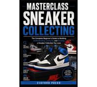 MASTERCLASS: SNEAKER COLLECTING: A Beginner’s Guide to Building, Buying, Authenticating & Caring for a Sneaker Collection