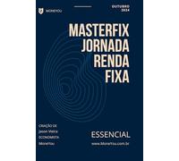 MasterFix - A Jornada Renda Fixa - Essencial: O que você precisa saber para investir em renda fixa de maneira descomplicada e informada
