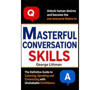 MASTERFUL COMMUNICATION SKILLS: The Definitive Guide to Listening, Speaking and Connecting with Unshakable Confidence