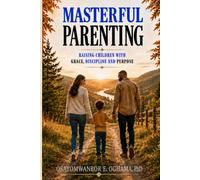 Masterful Parenting: Raising Children with Grace, Discipline and Purpose
