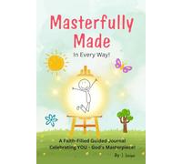 Masterfully Made: A Faith-Filled Journal Celebrating God’s Masterpiece-You!