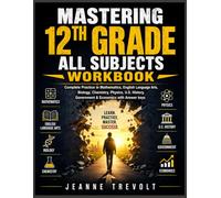 MASTERING 12TH GRADE ALL SUBJECTS WORKBOOK: Complete Practice in Mathematics, English Language Arts, Biology, Chemistry, Physics, U.S. History, Government, and Economics, with Complete Answer Keys