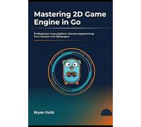 Mastering 2D Game engine in Go: Professional cross-platform Games programming from Scratch with Ebitengine