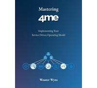 Mastering 4me: Implementing Your Service Driven Operating Model - Wyns Wouter