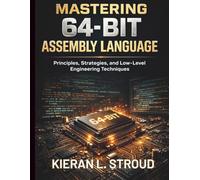 Mastering 64-Bit Assembly Language: Principles, Strategies, and Low-Level Engineering Techniques