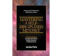Mastering a Self-Discipled Mindset: A 30-Day Guide To: Stronger Motivation, Clearer Direction, and Defined Focus