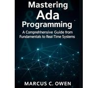 Mastering Ada Programming: A Comprehensive Guide from Fundamentals to Real-Time Systems