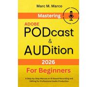 Mastering Adobe Podcast & Audition 2026 for Beginners: A Step-by-Step Manual on AI-Based Recording and Editing for Professional Audio Production