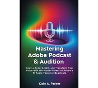 Mastering Adobe Podcast & Audition: How to Record, Edit, and Transform Your Voice with the Hidden Power of Adobe’s AI Audio Tools for Beginners