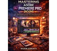 Mastering Adobe Premiere Pro 2026: The Complete Cinematic Video Editing Blueprint for Creators, Filmmakers & Content Professionals