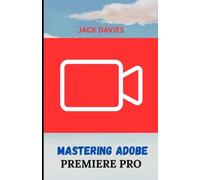 Mastering Adobe Premiere Pro A Beginner's Guide to Vide - Libro in brossura...