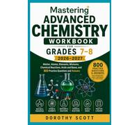 Mastering Advanced Chemistry Workbook for Grades 7-8 2026-2027: Matter, Atoms, Elements, Mixtures, Chemical Reactions, Acids and Bases, and 800 Practice Questions and Answers