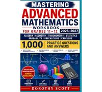 Mastering Advanced Mathematics Workbook for Grades 11-12 2026-2027: Algebra, Geometry, Trigonometry, Statistics, Probability, Precalculus, Calculus, and 1,000 Practice Questions and Answers
