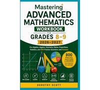 Mastering Advanced Mathematics Workbook for Grades 8-9 2026-2027: Pre-Algebra, Algebra, Geometry, Ratios, Proportions, Statistics, and 800 Practice Questions and Answers