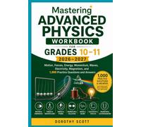 Mastering Advanced Physics Workbook for Grades 10-11 2026-2027: Motion, Forces, Energy, Momentum, Waves, Electricity, Magnetism, and 1,000 Practice Questions and Answers