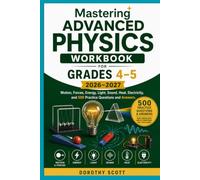 Mastering Advanced Physics Workbook for Grades 4-5 2026 2027: Motion, Forces, Energy, Light, Sound, Heat, Electricity, and 500 Practice Questions and Answers