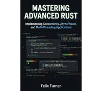 Mastering Advanced Rust: Implementing Concurrency, Async/Await, and Multi-Threading Applications: 3