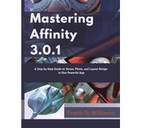 Mastering Affinity 3.0.1: A Step-by-Step Guide to Vector, Photo, and Layout Design in One Powerful App: 2