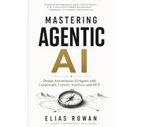 Mastering Agentic AI: Design Autonomous AI Agents with LangGraph, CrewAI, AutoGen, and MCP