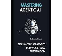 MASTERING AGENTIC AI: STEP-BY-STEP STRATEGIES FOR WORKFLOW AUTOMATION
