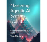 Mastering Agentic AI Systems (vol. 1): Guide for the NVIDIA NCP-AAI exam