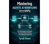 Mastering Agentic AI Workflows with DSPy: Zero-Shot Modules, RAG Pipelines, Declarative Behavior Modeling, and Scalable Agent Engineering