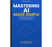 Mastering AI: A Comprehensive Guide to Learning and Using Artificial Intelligence for Your Benefit: Transform your work, boost your productivity, and future-proof your career