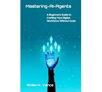 Mastering AI Agents: A Beginner's Guide to Crafting Your Digital Workforce Without Code