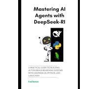 Mastering AI Agents with DeepSeek-R1: A Practical Guide to Building Autonomous Reasoning Systems with DeepSeek-R1, Python, and LangChain