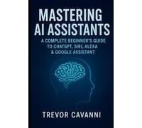 Mastering AI Assistants: A Complete Beginner’s Guide to ChatGPT, Siri, Alexa & Google Assistant