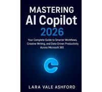 Mastering AI Copilot 2026: Your Complete Guide to Smarter Workflows, Creative Writing, and Data-Driven Productivity Across Microsoft 365