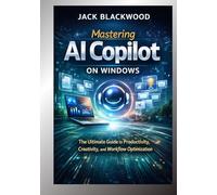 MASTERING AI COPILOTS ON WINDOWS: The Ultimate Guide to Productivity, Creativity, and Workflow Optimization